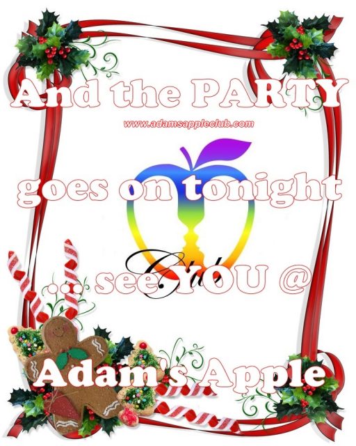 The Party goes on tonight ... See You @ Adam's Apple Club. This unique Venue OPEN every Night 9:00 PM and the Show START 10:00 PM.