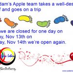 Nov 13th closed - Nov 13th closed Adam’s Apple team takes a well-deserved day off and goes on a trip, on Tuesday, Nov 14th we’re open again
