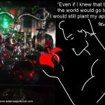 Apple Tree Martin Luther - “Even if I knew that tomorrow the world would go to pieces, I would still plant my apple tree,” Martin Luther